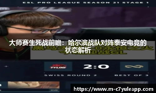 大师赛生死战前瞻：哈尔滨战队对阵泰安电竞的状态解析